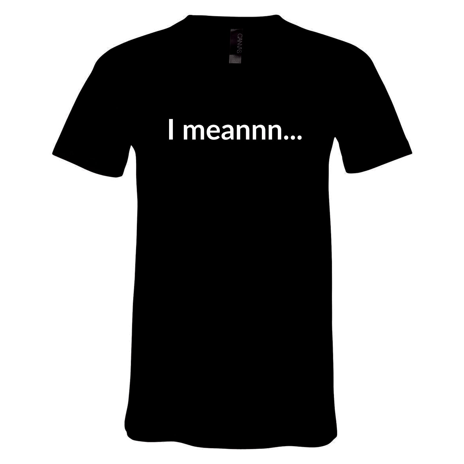 I Meannn... Unisex V-Neck T-Shirt