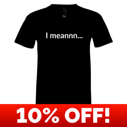 I Meannn... Unisex V-Neck T-Shirt