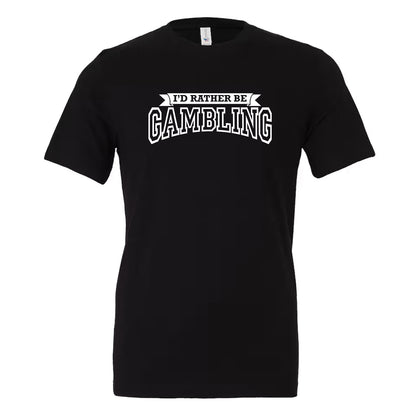 NEW! I'd Rather Be Gambling! Crew Neck & V-Neck Tee